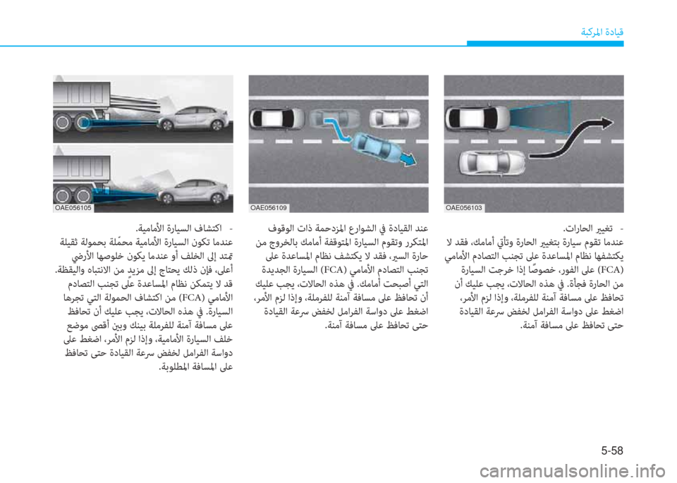 Hyundai Ioniq Electric 2019  دليل المالك 5-58
ﺔﺒﻛﺮﳌا ةدﺎﻴﻗ
.تارﺎﺤﻟا يرﻴﻐﺗ   -
 ﻻ ﺪﻘﻓ ،ﻚﻣﺎﻣأ تيﺄﺗو ةرﺎﺤﻟا يرﻴﻐﺘﺑ ةرﺎﻴﺳ مﻮﻘﺗ ﺎﻣﺪﻨﻋ
 ﻲ�