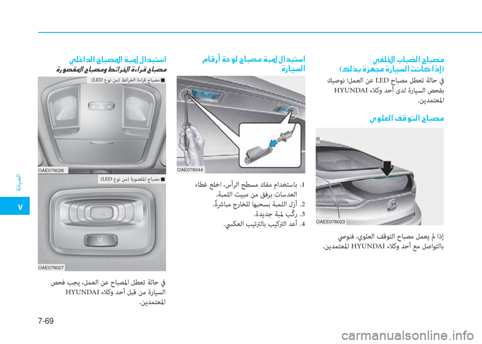 Hyundai Ioniq Electric 2019  دليل المالك  ت
ﺔﻧﺎﻴﺼﻟا
7-69
OAEE076023
 ﻚﻴﺻﻮﻧ ؛ﻞﻤﻌﻟا ﻦﻋ LED حﺎﺒﺼﻣ ﻞﻄﻌﺗ ﺔﻟﺎﺣ ﰲ
 HYUNDA ءﻼﻛو ﺪﺣأ ىﺪﻟ ةرﺎﻴﺴﻟا ﺺﺤﻔﺑ
