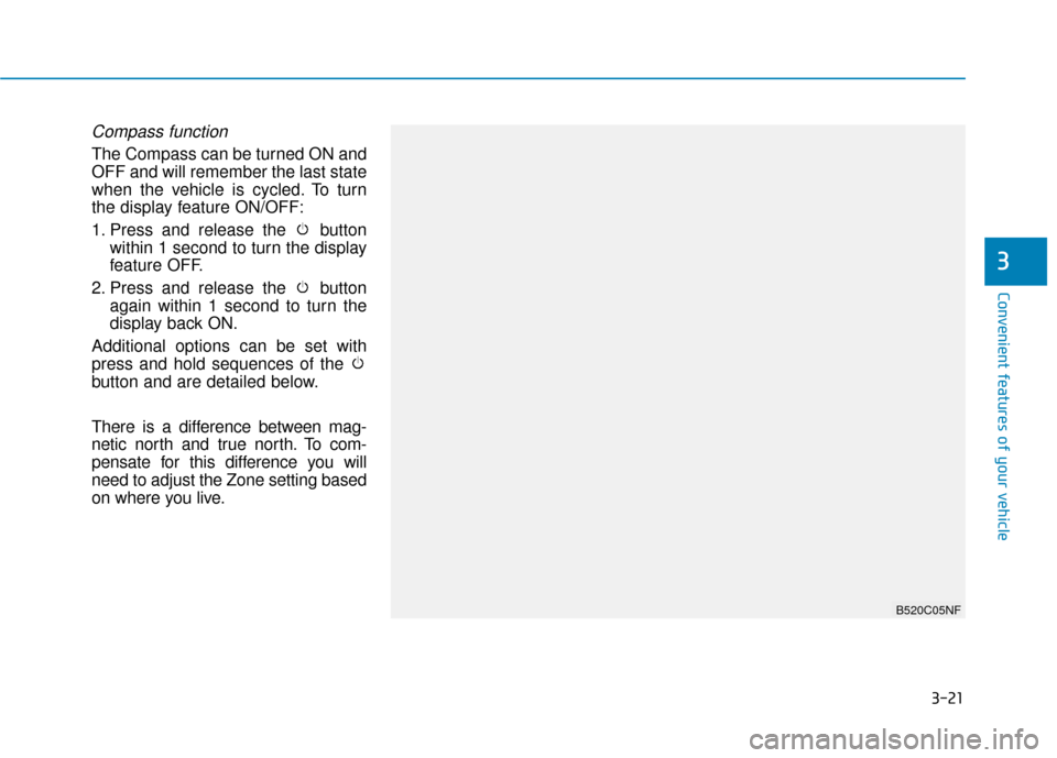 Hyundai Ioniq Electric 2018  Owners Manual 3-21
Convenient features of your vehicle
Compass function
The Compass can be turned ON and
OFF and will remember the last state
when the vehicle is cycled. To turn
the display feature ON/OFF:
1. Press