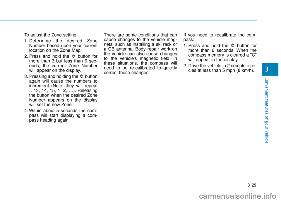 Hyundai Ioniq Electric 2018  Owners Manual 3-29
Convenient features of your vehicle
3
To adjust the Zone setting:
1. Determine the desired ZoneNumber based upon your current
location on the Zone Map.
2. Press and hold the  button for more than