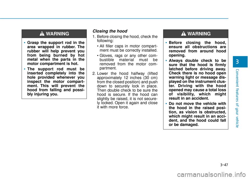 Hyundai Ioniq Electric 2018  Owners Manual 3-47
Convenient features of your vehicle
3
Closing the hood
1. Before closing the hood, check thefollowing:
 ment must be correctly installed.
 bustible material must be
removed from the motor com-
pa