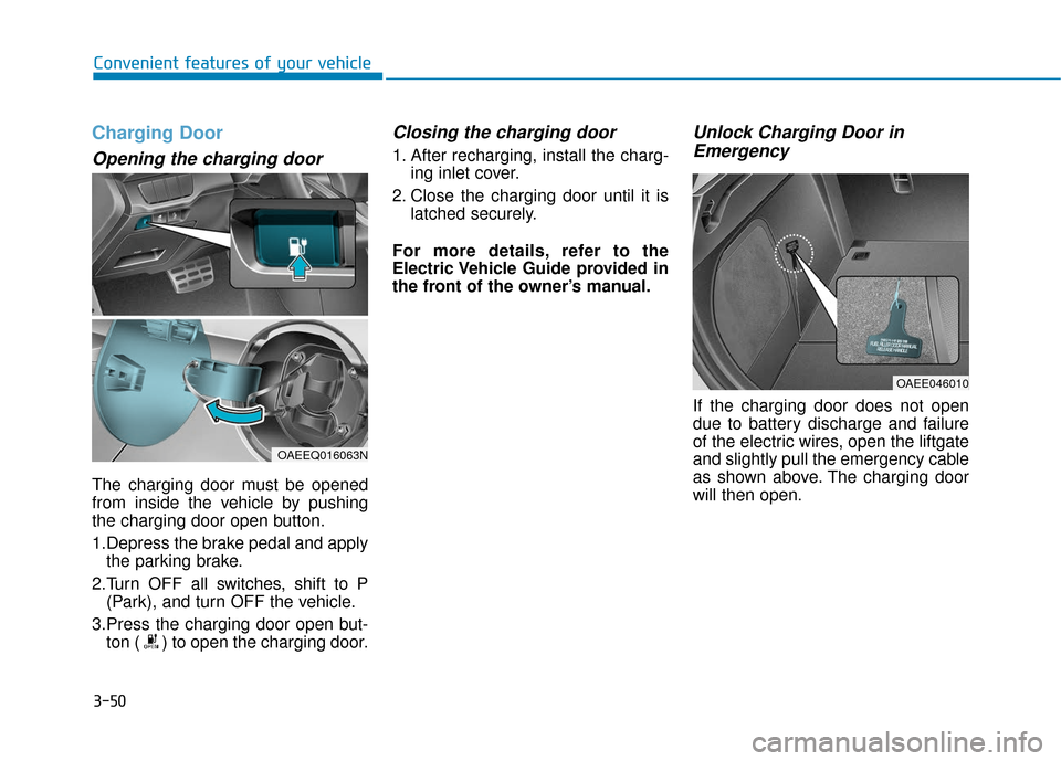 Hyundai Ioniq Electric 2018  Owners Manual 3-50
Convenient features of your vehicle
Charging Door
Opening the charging door
The charging door must be opened
from inside the vehicle by pushing
the charging door open button.
1.Depress the brake 
