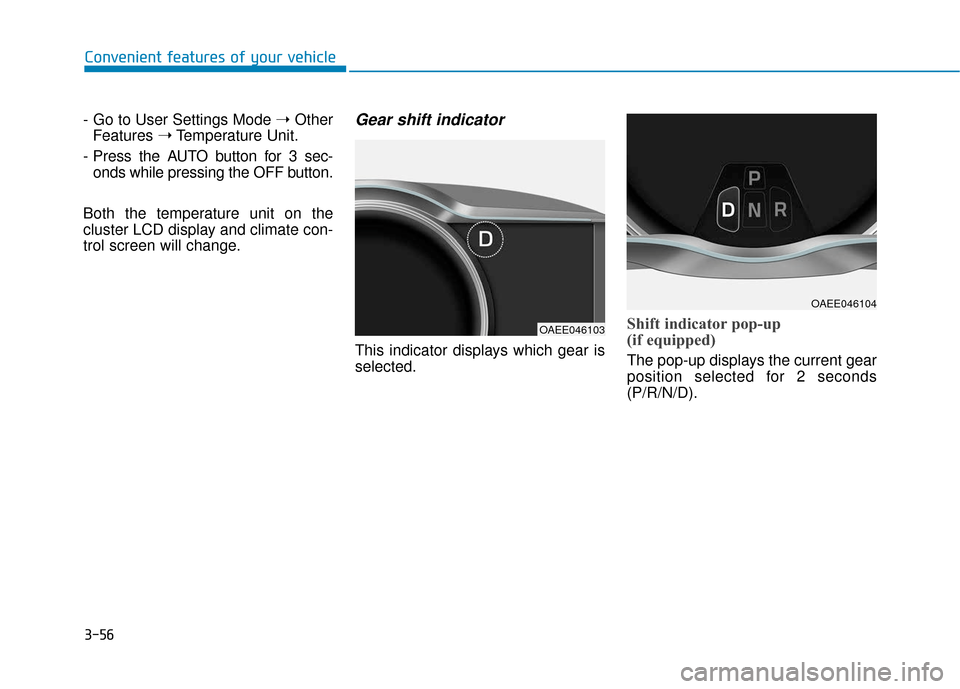 Hyundai Ioniq Electric 2018  Owners Manual 3-56
Convenient features of your vehicle
- Go to User Settings Mode  ➝Other
Features  ➝Temperature Unit.
- Press the AUTO button for 3 sec- onds while pressing the OFF button.
Both the temperature