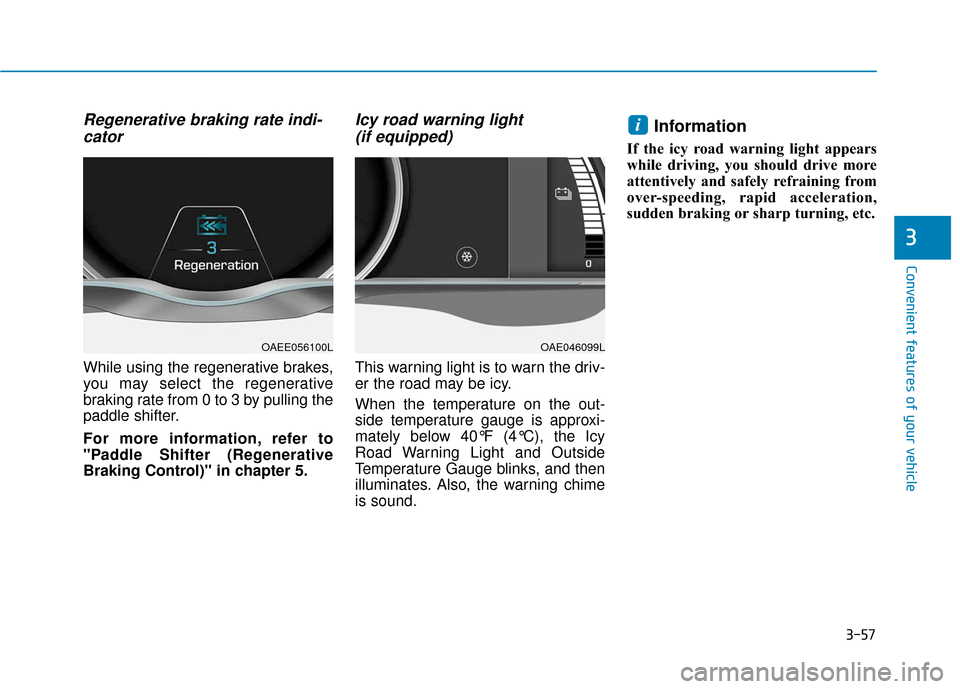 Hyundai Ioniq Electric 2018  Owners Manual 3-57
Convenient features of your vehicle
3
Regenerative braking rate indi-cator
While using the regenerative brakes,
you may select the regenerative
braking rate from 0 to 3 by pulling the
paddle shif
