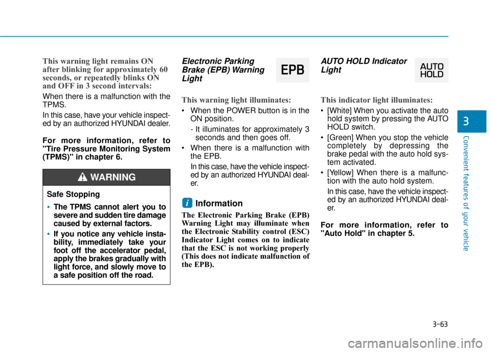 Hyundai Ioniq Electric 2018 Owners Manual 3-63
Convenient features of your vehicle
3
This warning light remains ON
after blinking for approximately 60
seconds, or repeatedly blinks ON
and OFF in 3 second intervals:
When there is a malfunction Hyundai Ioniq Electric 2018 Owners Manual 3-63
Convenient features of your vehicle
3
This warning light remains ON
after blinking for approximately 60
seconds, or repeatedly blinks ON
and OFF in 3 second intervals:
When there is a malfunction