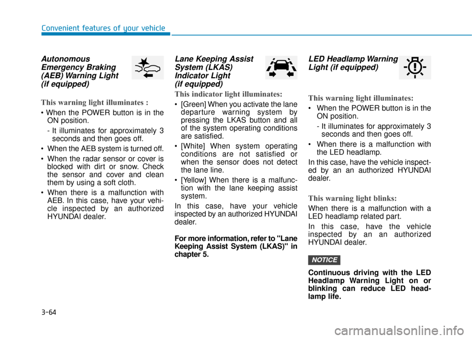 Hyundai Ioniq Electric 2018 Owners Manual 3-64
Convenient features of your vehicle
AutonomousEmergency Braking(AEB) Warning Light (if equipped)
This warning light illuminates :
ON position.
- It illuminates for approximately 3seconds and th Hyundai Ioniq Electric 2018 Owners Manual 3-64
Convenient features of your vehicle
AutonomousEmergency Braking(AEB) Warning Light (if equipped)
This warning light illuminates :
ON position.
- It illuminates for approximately 3seconds and th