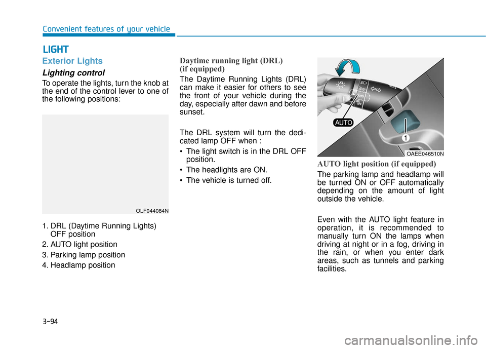 Hyundai Ioniq Electric 2018  Owners Manual 3-94
Convenient features of your vehicle
L
LI
IG
G H
H T
T
Exterior Lights
Lighting control
To operate the lights, turn the knob at
the end of the control lever to one of
the following positions:
1. D