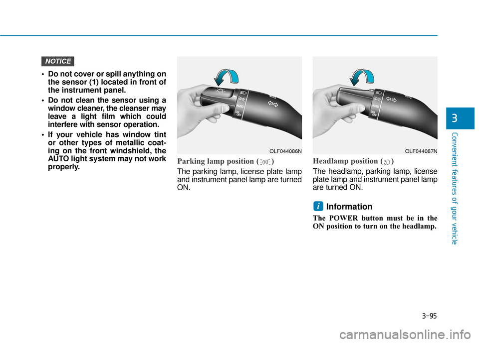 Hyundai Ioniq Electric 2018  Owners Manual 3-95
Convenient features of your vehicle
3
• Do not cover or spill anything onthe sensor (1) located in front of
the instrument panel.
 Do not clean the sensor using a window cleaner, the cleanser m