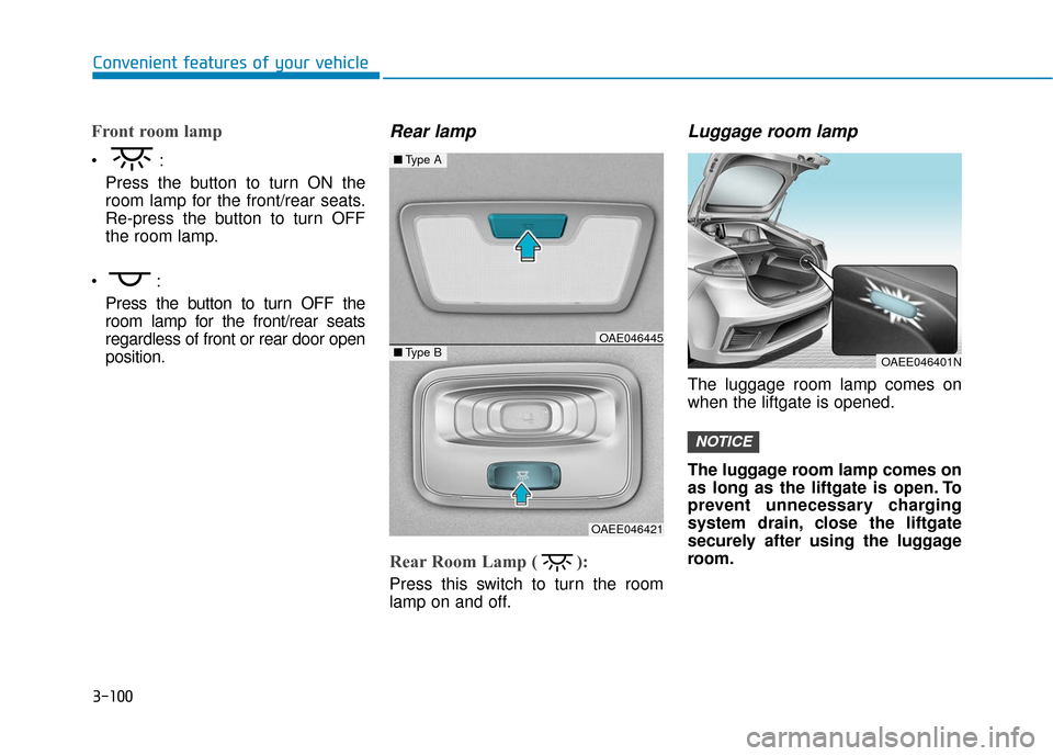Hyundai Ioniq Electric 2018  Owners Manual 3-100
Convenient features of your vehicle
Front room lamp  
Press the button to turn ON the
room lamp for the front/rear seats.
Re-press the button to turn OFF
the room lamp.
 Press the button to turn