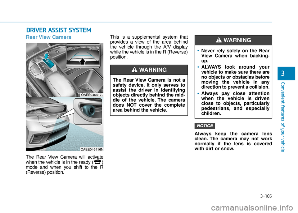 Hyundai Ioniq Electric 2018  Owners Manual 3-105
Convenient features of your vehicle
3
D
DR
RI
IV
V E
ER
R  
 A
A S
SS
SI
IS
S T
T  
 S
S Y
Y S
ST
T E
EM
M
Rear View  Camera
The Rear View Camera will activate
when the vehicle is in the ready (