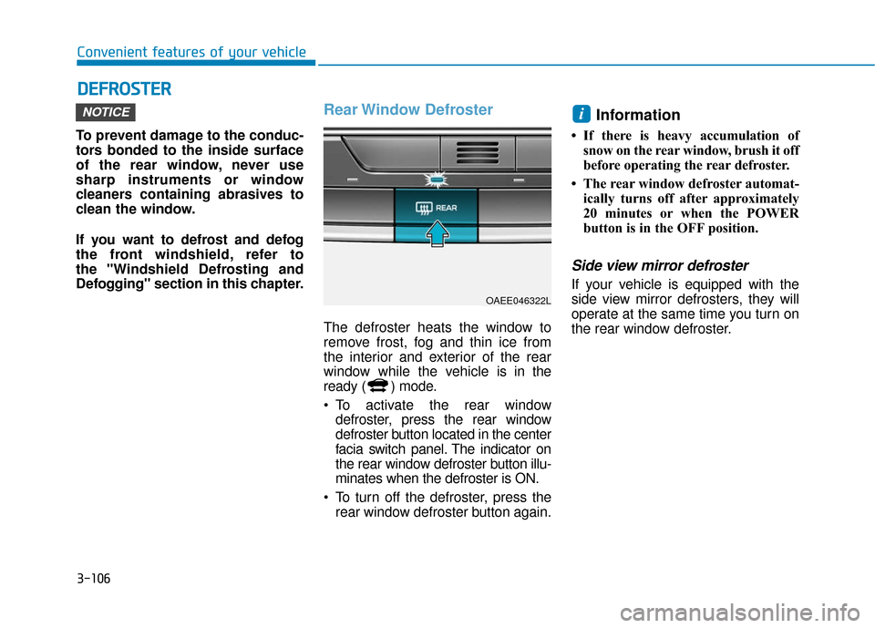 Hyundai Ioniq Electric 2018  Owners Manual 3-106
Convenient features of your vehicle
D
DE
EF
FR
R O
O S
ST
T E
ER
R
To prevent damage to the conduc-
tors bonded to the inside surface
of the rear window, never use
sharp instruments or window
cl Hyundai Ioniq Electric 2018  Owners Manual 3-106
Convenient features of your vehicle
D
DE
EF
FR
R O
O S
ST
T E
ER
R
To prevent damage to the conduc-
tors bonded to the inside surface
of the rear window, never use
sharp instruments or window
cl