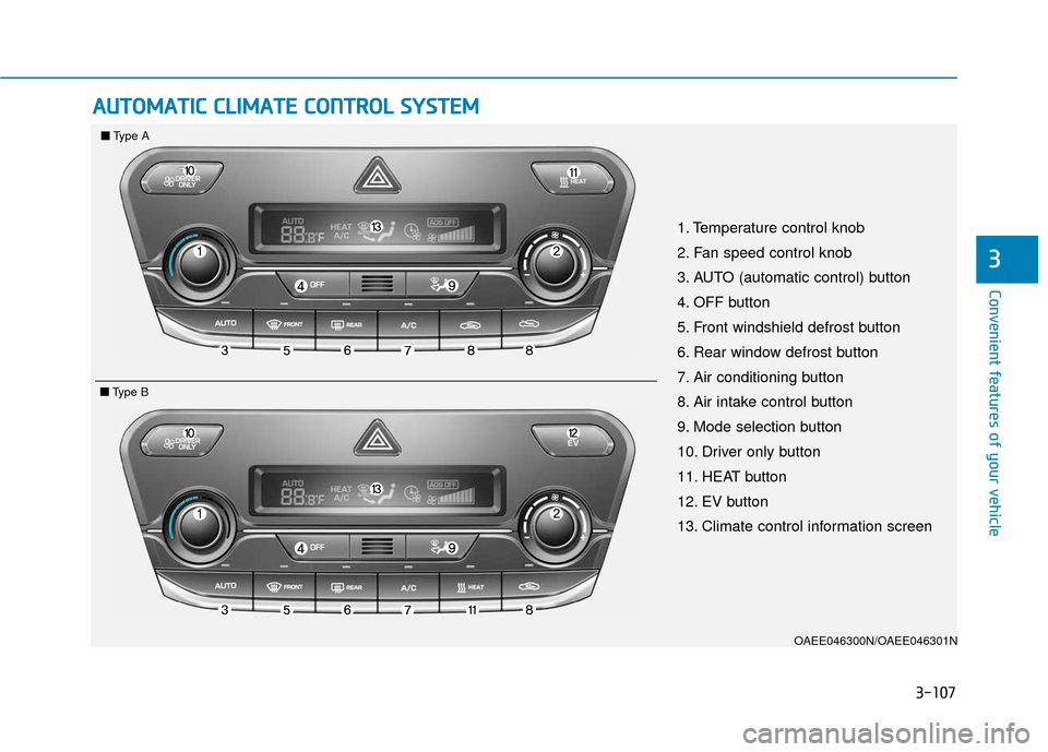 Hyundai Ioniq Electric 2018  Owners Manual 3-107
Convenient features of your vehicle
3
A
AU
U T
TO
O M
M A
AT
TI
IC
C  
 C
C L
LI
IM
M A
AT
TE
E 
 C
C O
O N
NT
TR
R O
O L
L 
 S
S Y
Y S
ST
T E
EM
M
OAEE046300N/OAEE046301N
1. Temperature control Hyundai Ioniq Electric 2018  Owners Manual 3-107
Convenient features of your vehicle
3
A
AU
U T
TO
O M
M A
AT
TI
IC
C  
 C
C L
LI
IM
M A
AT
TE
E 
 C
C O
O N
NT
TR
R O
O L
L 
 S
S Y
Y S
ST
T E
EM
M
OAEE046300N/OAEE046301N
1. Temperature control