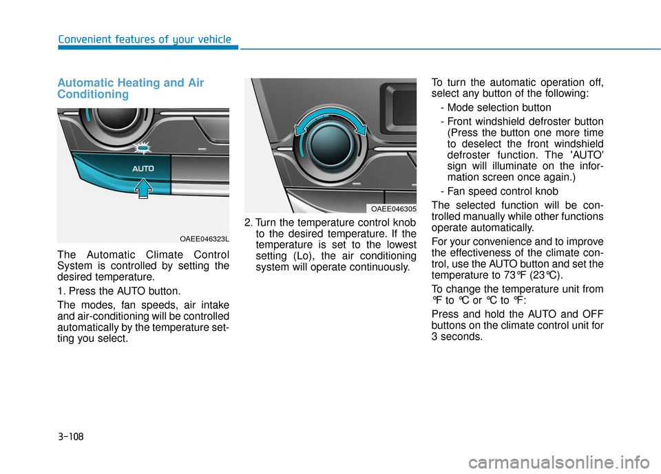 Hyundai Ioniq Electric 2018  Owners Manual 3-108
Convenient features of your vehicle
Automatic Heating and Air
Conditioning
The Automatic Climate Control
System is controlled by setting the
desired temperature.
1. Press the AUTO button.
The mo