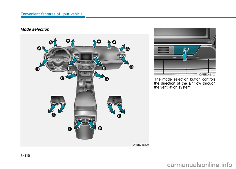 Hyundai Ioniq Electric 2018  Owners Manual 3-110
Convenient features of your vehicle
Mode selection
The mode selection button controls
the direction of the air flow through
the ventilation system.
OAEE046320
OAEE046303 