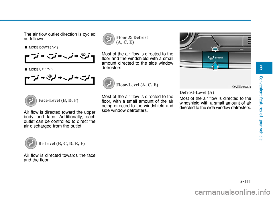 Hyundai Ioniq Electric 2018  Owners Manual 3-111
Convenient features of your vehicle
3
The air flow outlet direction is cycled
as follows:
Face-Level (B, D, F)
Air flow is directed toward the upper
body and face. Additionally, each
outlet can 