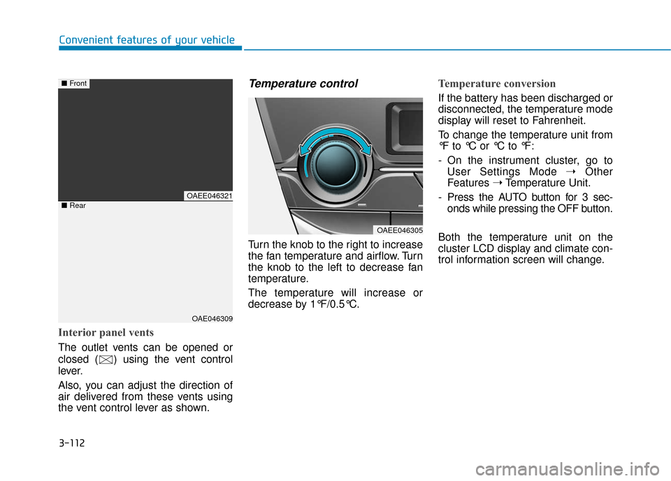 Hyundai Ioniq Electric 2018  Owners Manual 3-112
Convenient features of your vehicle
Interior panel vents
The outlet vents can be opened or
closed ( ) using the vent control
lever.
Also, you can adjust the direction of
air delivered from these Hyundai Ioniq Electric 2018  Owners Manual 3-112
Convenient features of your vehicle
Interior panel vents
The outlet vents can be opened or
closed ( ) using the vent control
lever.
Also, you can adjust the direction of
air delivered from these