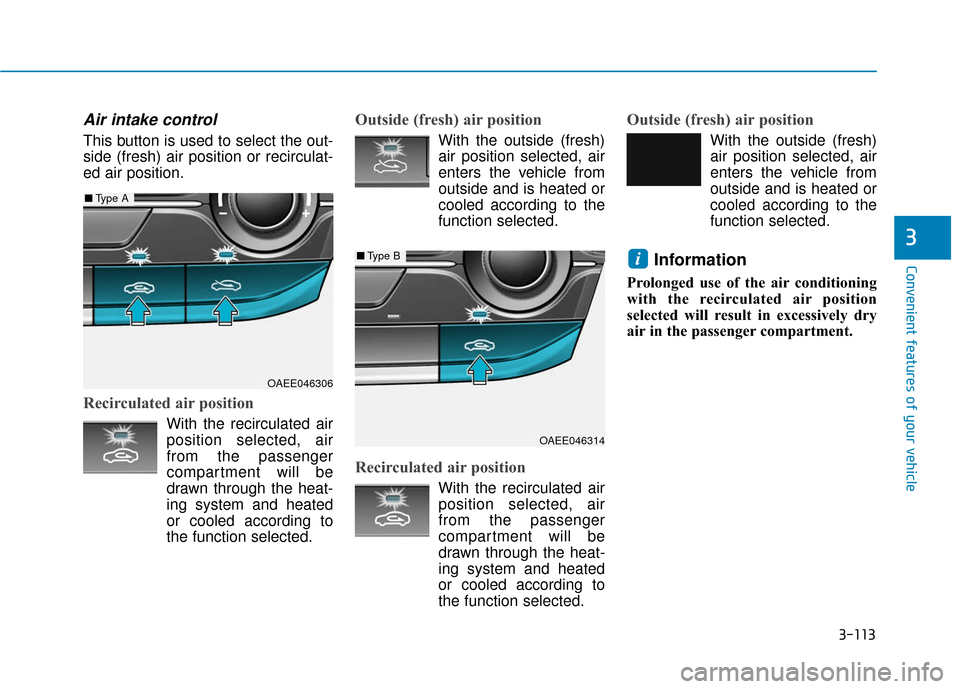 Hyundai Ioniq Electric 2018  Owners Manual 3-113
Convenient features of your vehicle
3
Air intake control
This button is used to select the out-
side (fresh) air position or recirculat-
ed air position.
Recirculated air position
With the recir Hyundai Ioniq Electric 2018  Owners Manual 3-113
Convenient features of your vehicle
3
Air intake control
This button is used to select the out-
side (fresh) air position or recirculat-
ed air position.
Recirculated air position
With the recir