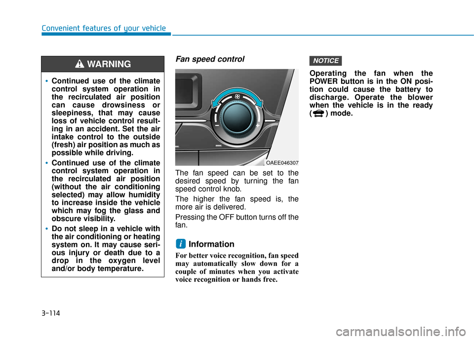 Hyundai Ioniq Electric 2018  Owners Manual 3-114
Convenient features of your vehicle
Fan speed control
The fan speed can be set to the
desired speed by turning the fan
speed control knob.
The higher the fan speed is, the
more air is delivered.