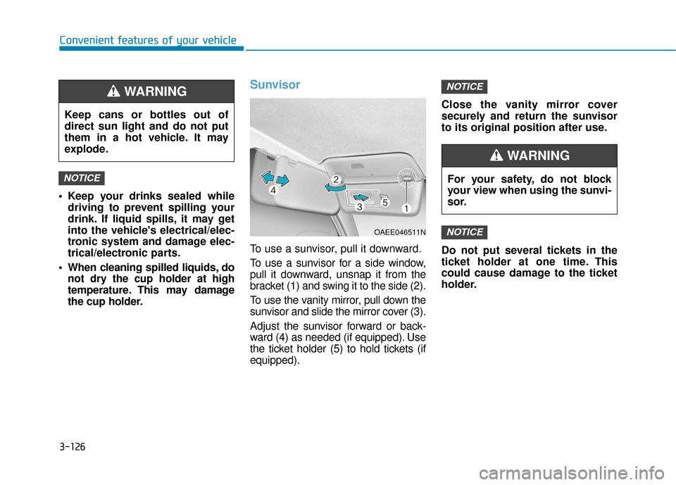 Hyundai Ioniq Electric 2018 Owners Manual 3-126
Convenient features of your vehicle
Keep your drinks sealed while driving to prevent spilling your
drink. If liquid spills, it may get
into the vehicles electrical/elec-
tronic system and dama Hyundai Ioniq Electric 2018 Owners Manual 3-126
Convenient features of your vehicle
Keep your drinks sealed while driving to prevent spilling your
drink. If liquid spills, it may get
into the vehicles electrical/elec-
tronic system and dama