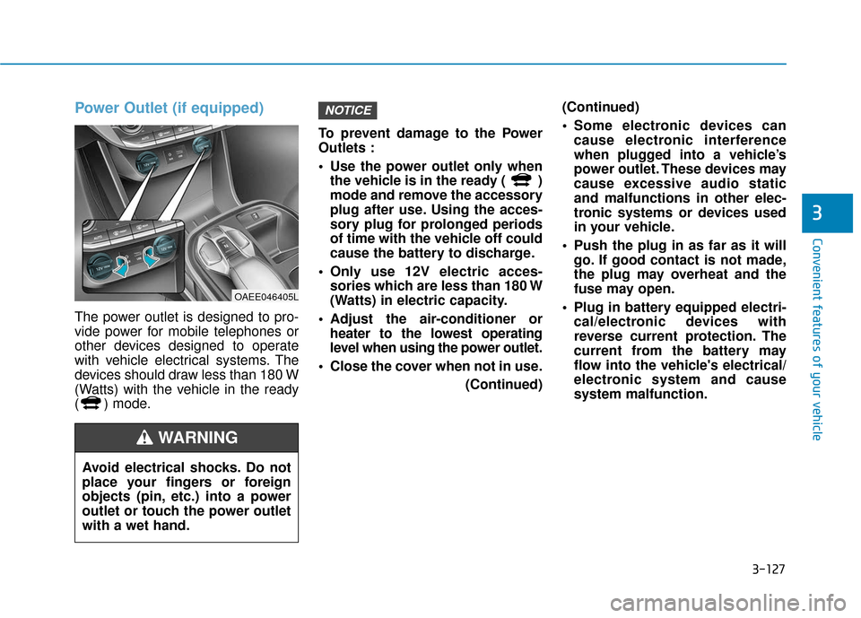 Hyundai Ioniq Electric 2018 Owners Manual 3-127
Convenient features of your vehicle
3
Power Outlet (if equipped)
The power outlet is designed to pro-
vide power for mobile telephones or
other devices designed to operate
with vehicle electrica Hyundai Ioniq Electric 2018 Owners Manual 3-127
Convenient features of your vehicle
3
Power Outlet (if equipped)
The power outlet is designed to pro-
vide power for mobile telephones or
other devices designed to operate
with vehicle electrica