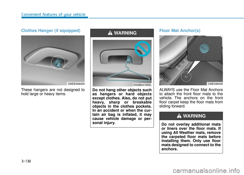 Hyundai Ioniq Electric 2018  Owners Manual 3-130
Convenient features of your vehicle
Clothes Hanger (if equipped)
These hangers are not designed to
hold large or heavy items.
Floor Mat Anchor(s)
ALWAYS use the Floor Mat Anchors
to attach the f