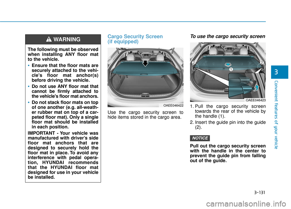 Hyundai Ioniq Electric 2018  Owners Manual 3-131
Convenient features of your vehicle
Cargo Security Screen
(if equipped)
Use the cargo security screen to
hide items stored in the cargo area.
To use the cargo security screen
1. Pull the cargo s
