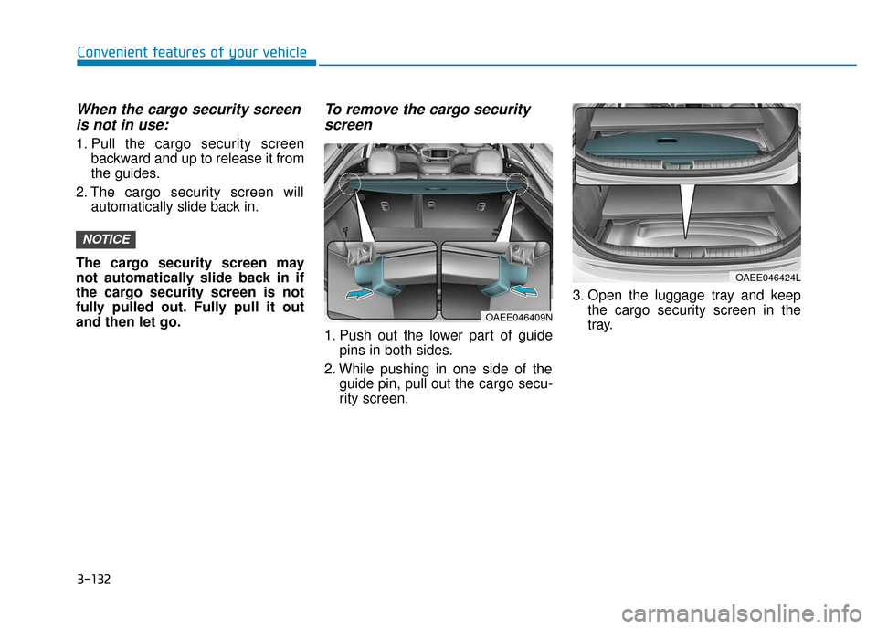Hyundai Ioniq Electric 2018  Owners Manual 3-132
Convenient features of your vehicle
When the cargo security screenis not in use:
1. Pull the cargo security screen
backward and up to release it from
the guides.
2. The cargo security screen wil