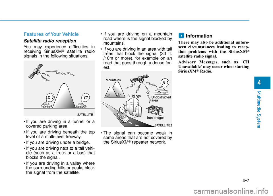 Hyundai Ioniq Electric 2018  Owners Manual Features of Your Vehicle
Satellite radio reception
You may experience difficulties in
receiving SiriusXM®satellite radio
signals in the following situations.
 If you are driving in a tunnel or a cove