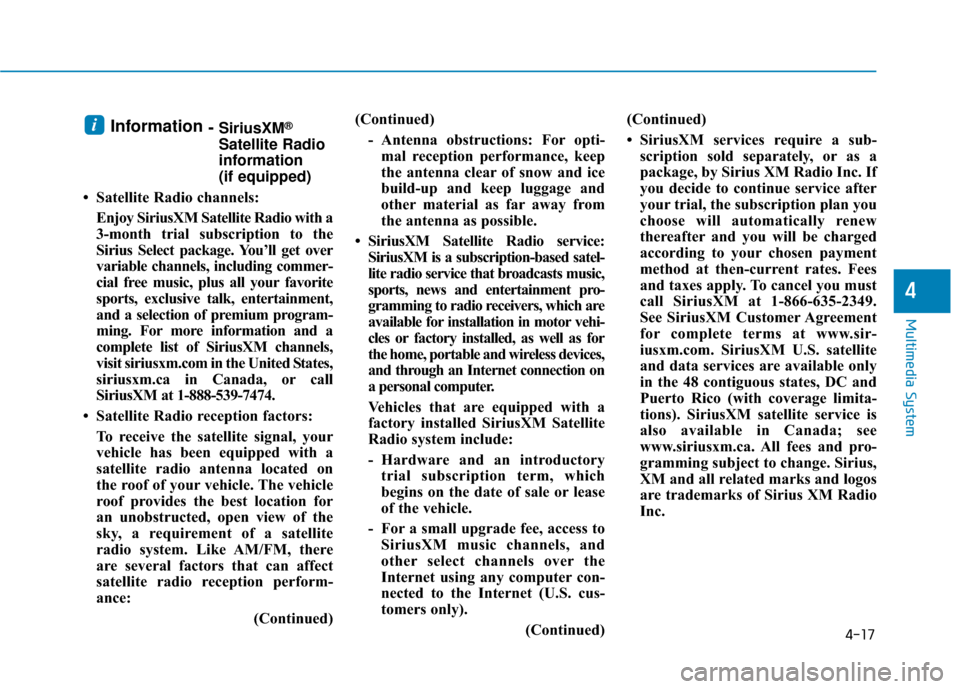 Hyundai Ioniq Electric 2018  Owners Manual 4-17
Multimedia System
4
Information- SiriusXM®
Satellite Radio
information 
(if equipped)
• Satellite Radio channels:  Enjoy SiriusXM Satellite Radio with a
3-month trial subscription to the
Siriu