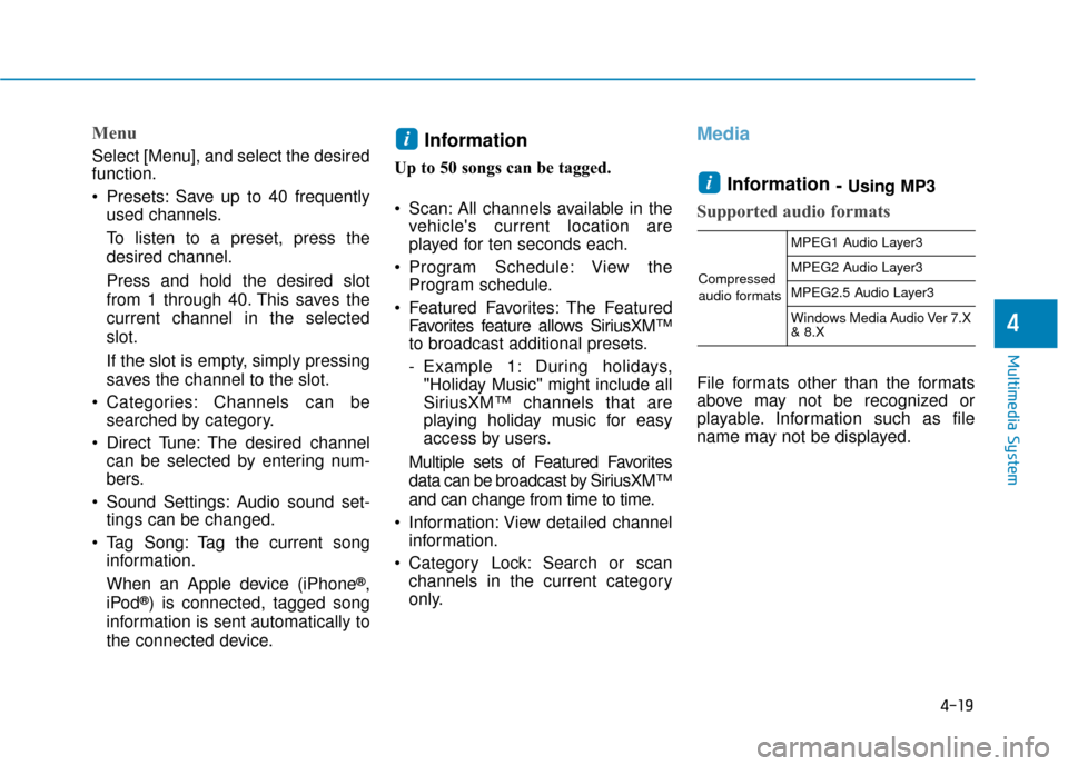 Hyundai Ioniq Electric 2018  Owners Manual 4-19
Multimedia System
4
Menu
Select [Menu], and select the desired
function.
 Presets: Save up to 40 frequentlyused channels.
To listen to a preset, press the
desired channel.
Press and hold the desi