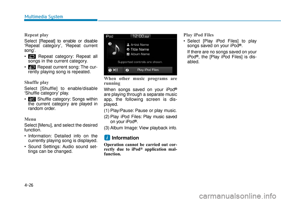 Hyundai Ioniq Electric 2018  Owners Manual 4-26
Multimedia System
Repeat play
Select[Repeat] to enable or disable
‘Repeat category’, ‘Repeat current
song’.
 Repeat category: Repeat all songs in the current category.
 Repeat current son