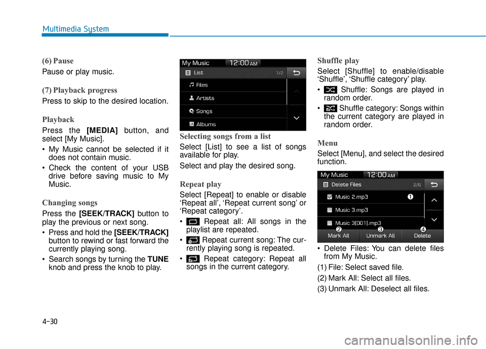 Hyundai Ioniq Electric 2018  Owners Manual 4-30
Multimedia System
(6) Pause
Pause or play music.
(7) Playback progress
Press to skip to the desired location.
Playback
Press the [MEDIA]button, and
select [My Music].
 My Music cannot be selected