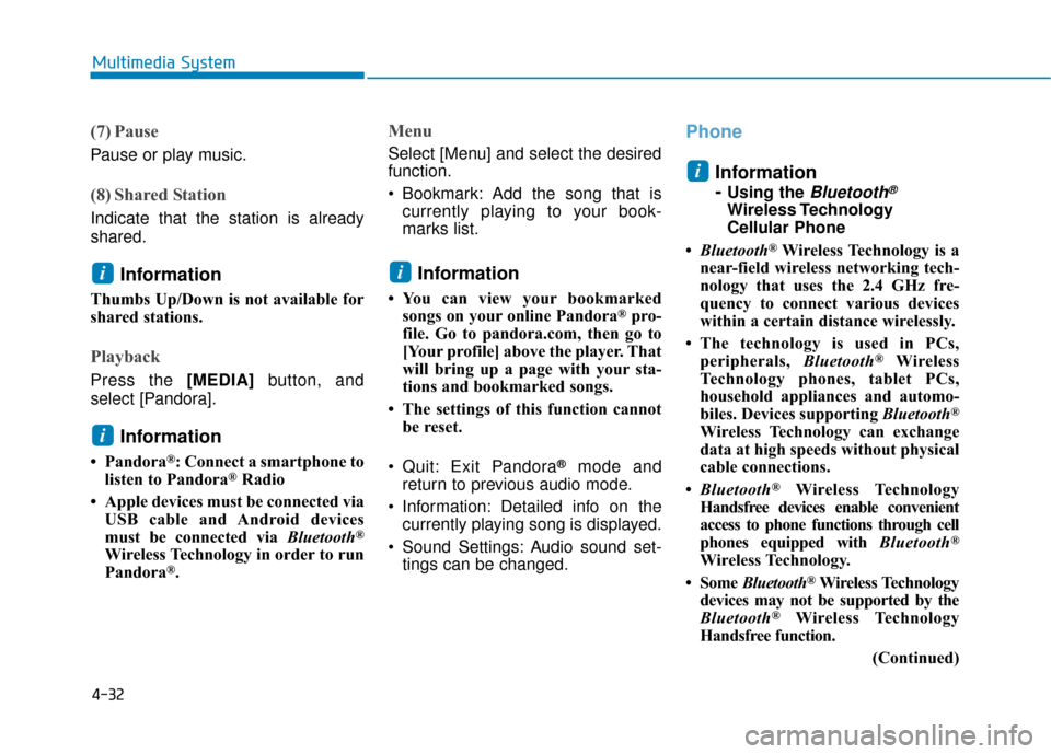 Hyundai Ioniq Electric 2018  Owners Manual 4-32
Multimedia System
(7) Pause
Pause or play music.
(8) Shared Station
Indicate that the station is already
shared.
Information 
Thumbs Up/Down is not available for
shared stations.
Playback
Press t