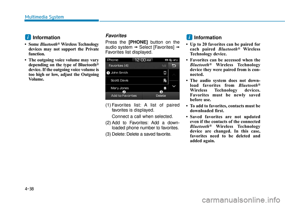 Hyundai Ioniq Electric 2018  Owners Manual 4-38
Multimedia System
Information
• Some Bluetooth®Wireless Technology
devices may not support the Private
function.
• The outgoing voice volume may vary depending on the type of Bluetooth
®
de