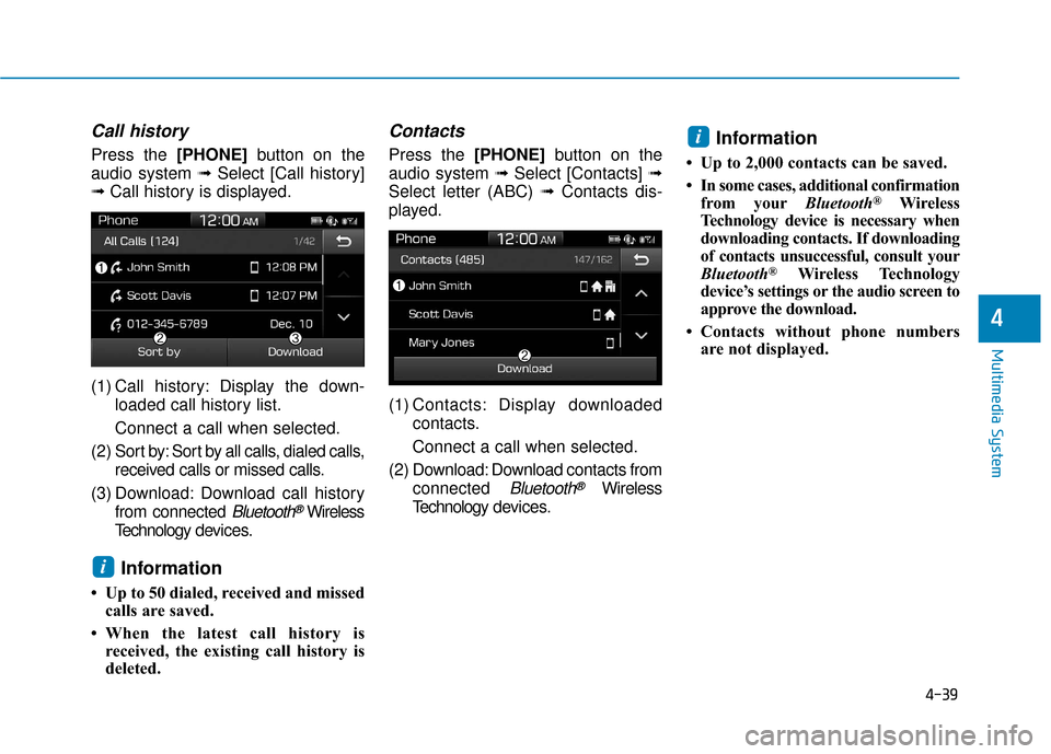 Hyundai Ioniq Electric 2018  Owners Manual 4-39
Multimedia System
4
Call history
Press the [PHONE]button on the
audio system ➟ Select [Call history]
➟ Call history is displayed.
(1) Call history: Display the down- loaded call history list.