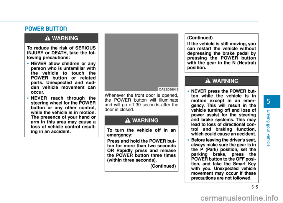 Hyundai Ioniq Electric 2018 Owners Manual 5-5
Driving your vehicle
5
P
PO
O W
W E
ER
R
B
B U
U T
TT
TO
O N
N
Whenever the front door is opened,
the POWER button will illuminate
and will go off 30 seconds after the
door is closed.
To reduce Hyundai Ioniq Electric 2018 Owners Manual 5-5
Driving your vehicle
5
P
PO
O W
W E
ER
R
B
B U
U T
TT
TO
O N
N
Whenever the front door is opened,
the POWER button will illuminate
and will go off 30 seconds after the
door is closed.
To reduce