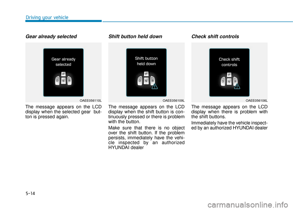 Hyundai Ioniq Electric 2018  Owners Manual 5-14
Driving your vehicle
Gear already selected
The message appears on the LCD
display when the selected gear  but-
ton is pressed again.
Shift button held down
The message appears on the LCD
display 