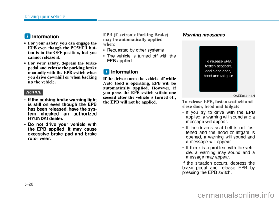 Hyundai Ioniq Electric 2018  Owners Manual 5-20
Driving your vehicle
Information 
• For your safety, you can engage theEPB even though the POWER but-
ton is in the OFF position, but you
cannot release it. 
• For your safety, depress the br