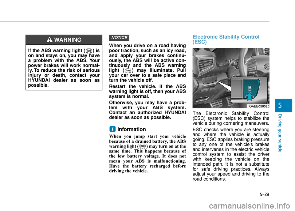 Hyundai Ioniq Electric 2018  Owners Manual 5-29
Driving your vehicle
5
When you drive on a road having
poor traction, such as an icy road,
and apply your brakes continu-
ously, the ABS will be active con-
tinuously and the ABS warning
light ( 