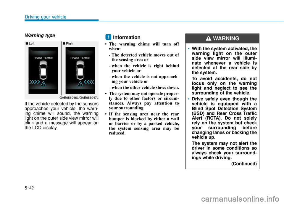 Hyundai Ioniq Electric 2018  Owners Manual 5-42
Driving your vehicle
Warning type
If the vehicle detected by the sensors
approaches your vehicle, the warn-
ing chime will sound, the warning
light on the outer side view mirror will
blink and a 
