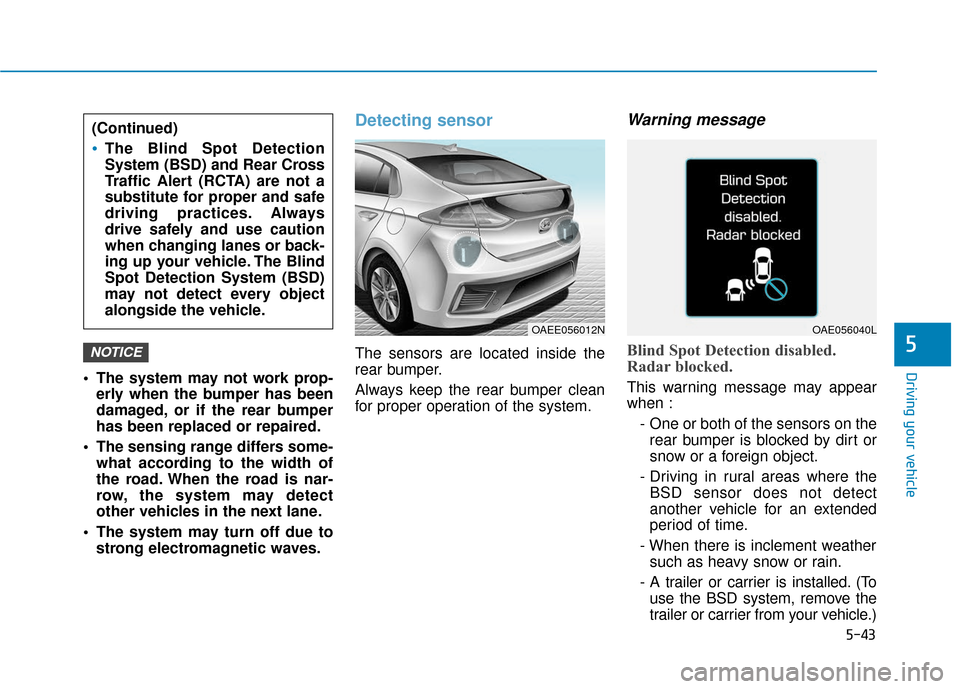 Hyundai Ioniq Electric 2018  Owners Manual 5-43
Driving your vehicle
5
 The system may not work prop-erly when the bumper has been
damaged, or if the rear bumper
has been replaced or repaired.
 The sensing range differs some- what according to