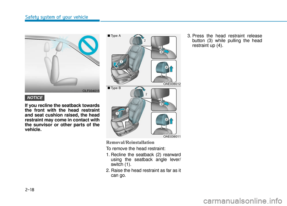 Hyundai Ioniq Electric 2018  Owners Manual 2-18
Safety system of your vehicle
If you recline the seatback towards
the front with the head restraint
and seat cushion raised, the head
restraint may come in contact with
the sunvisor or other part