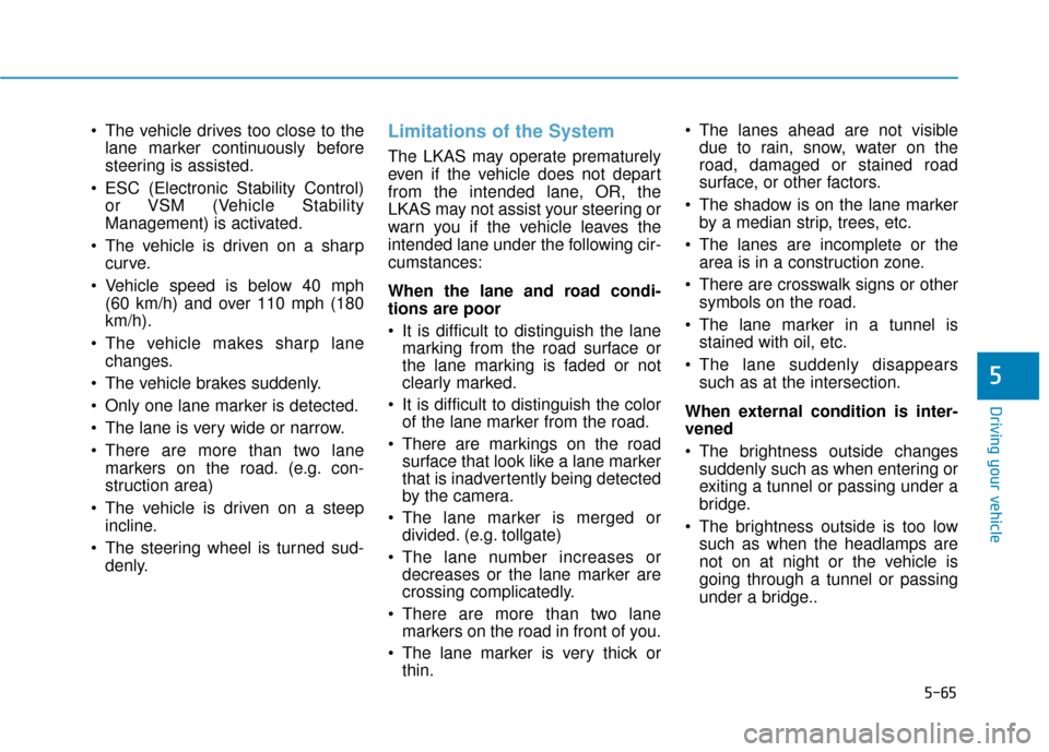 Hyundai Ioniq Electric 2018 Owners Manual 5-65
Driving your vehicle
The vehicle drives too close to thelane marker continuously before
steering is assisted.
ESC (Electronic Stability Control) or VSM (Vehicle Stability
Management) is activat Hyundai Ioniq Electric 2018 Owners Manual 5-65
Driving your vehicle
The vehicle drives too close to thelane marker continuously before
steering is assisted.
ESC (Electronic Stability Control) or VSM (Vehicle Stability
Management) is activat