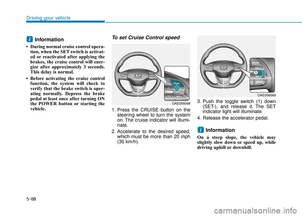 Hyundai Ioniq Electric 2018  Owners Manual 5-68
Driving your vehicle
Information
• During normal cruise control opera-tion, when the SET switch is activat-
ed or reactivated after applying the
brakes, the cruise control will ener-
gize after