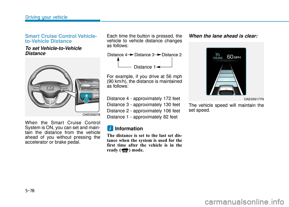 Hyundai Ioniq Electric 2018  Owners Manual 5-78
Driving your vehicle
Smart Cruise Control Vehicle-
to-Vehicle Distance
To set Vehicle-to-VehicleDistance
When the Smart Cruise Control
System is ON, you can set and main-
tain the distance from t