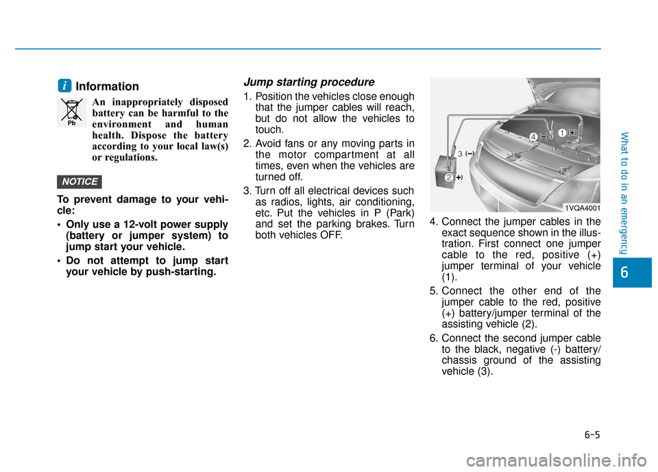 Hyundai Ioniq Electric 2018  Owners Manual 6-5
What to do in an emergency
6
Information
An inappropriately disposedbattery can be harmful to the
environment and human
health. Dispose the battery
according to your local law(s)
or regulations.
T