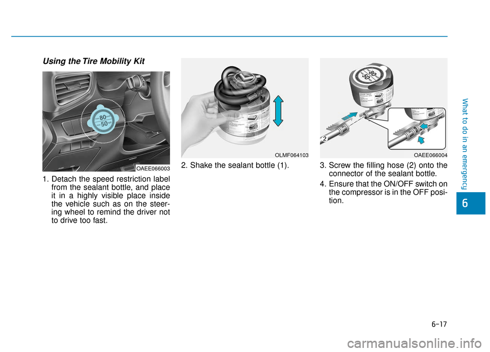 Hyundai Ioniq Electric 2018  Owners Manual 6-17
What to do in an emergency
6
Using the Tire Mobility Kit
1. Detach the speed restriction labelfrom the sealant bottle, and place
it in a highly visible place inside
the vehicle such as on the ste