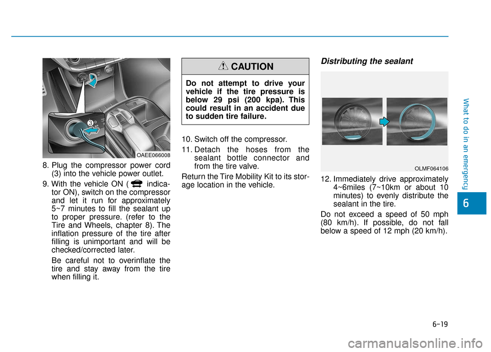 Hyundai Ioniq Electric 2018  Owners Manual 6-19
What to do in an emergency
6
8. Plug the compressor power cord(3) into the vehicle power outlet.
9. With the vehicle ON ( indica- tor ON), switch on the compressor
and let it run for approximatel
