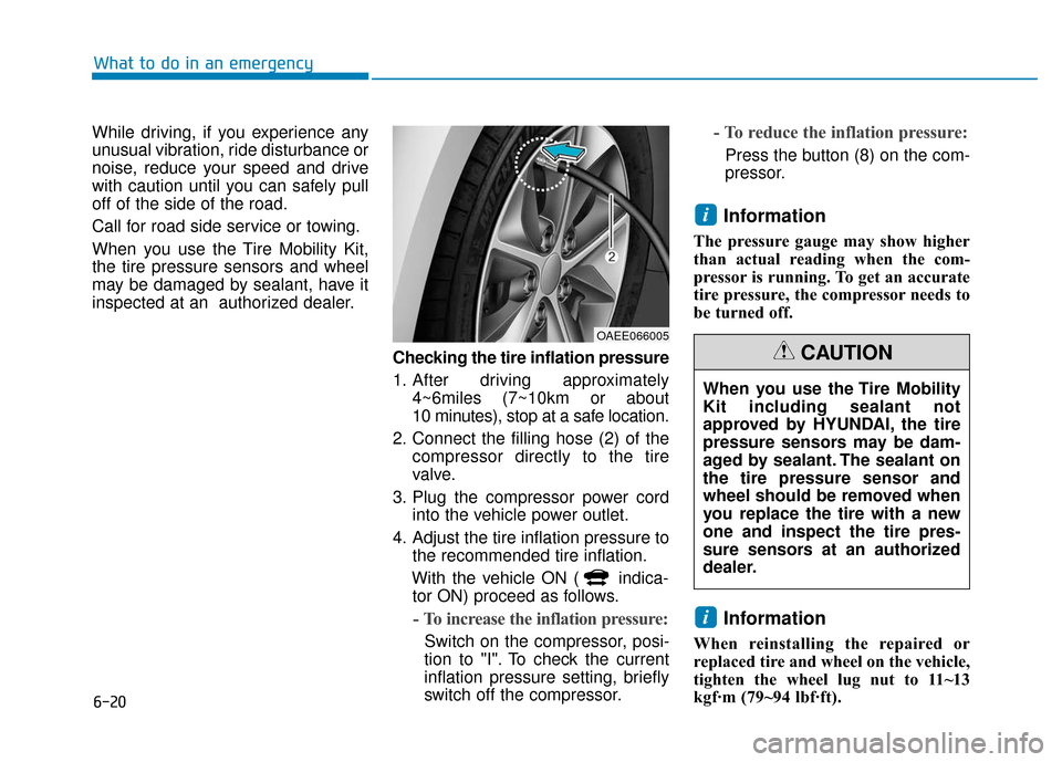 Hyundai Ioniq Electric 2018  Owners Manual 6-20
What to do in an emergency
While driving, if you experience any
unusual vibration, ride disturbance or
noise, reduce your speed and drive
with caution until you can safely pull
off of the side of