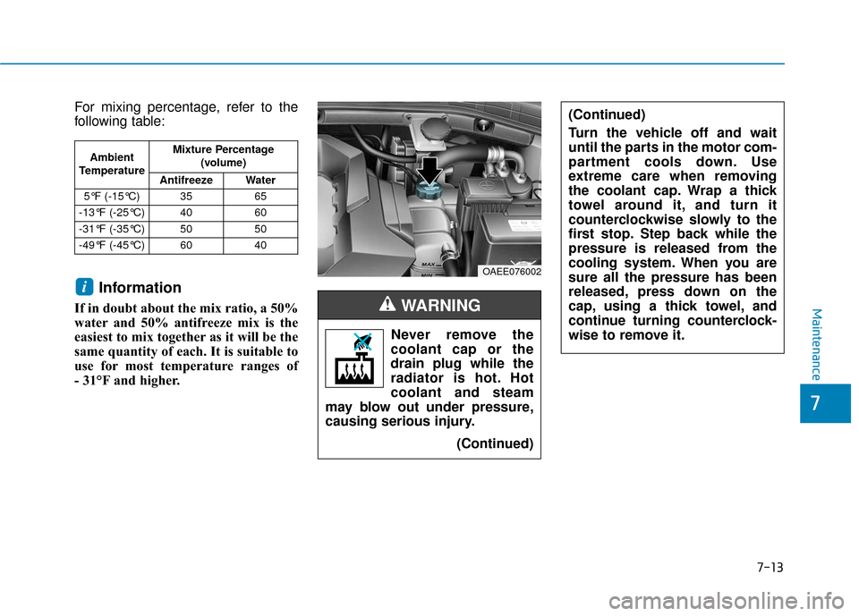 Hyundai Ioniq Electric 2018  Owners Manual 7-13
7
Maintenance
For mixing percentage, refer to the
following table:
Information
If in doubt about the mix ratio, a 50%
water and 50% antifreeze mix is the
easiest to mix together as it will be the